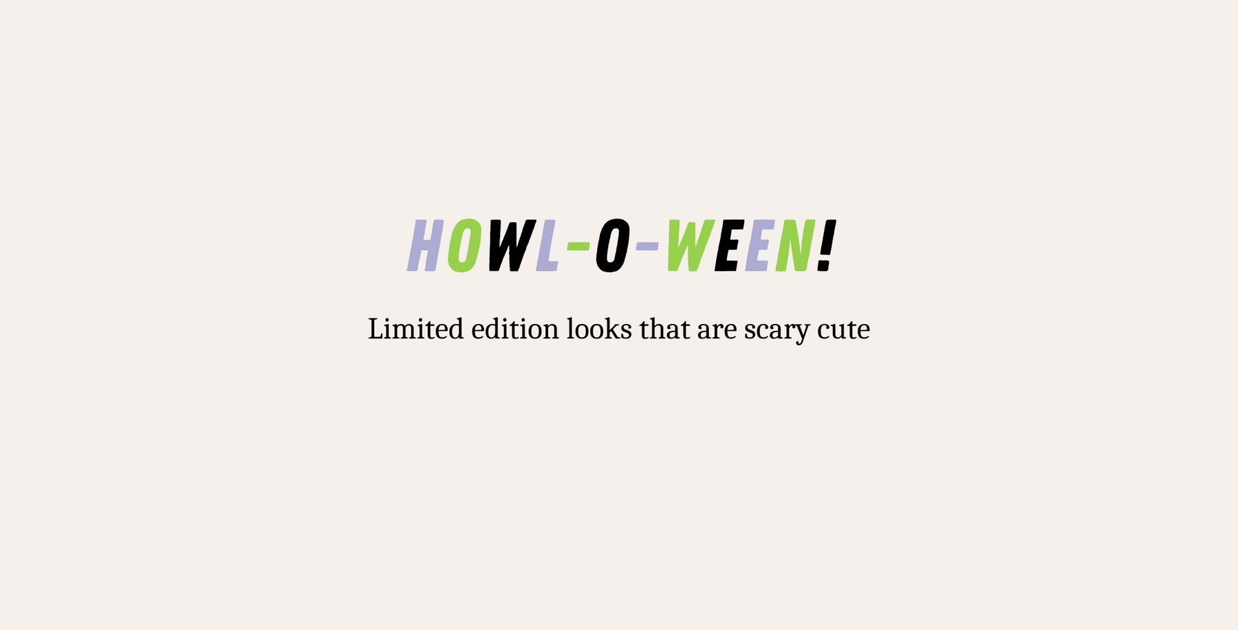 Howl-o-ween. Limited edition looks that are scary cute