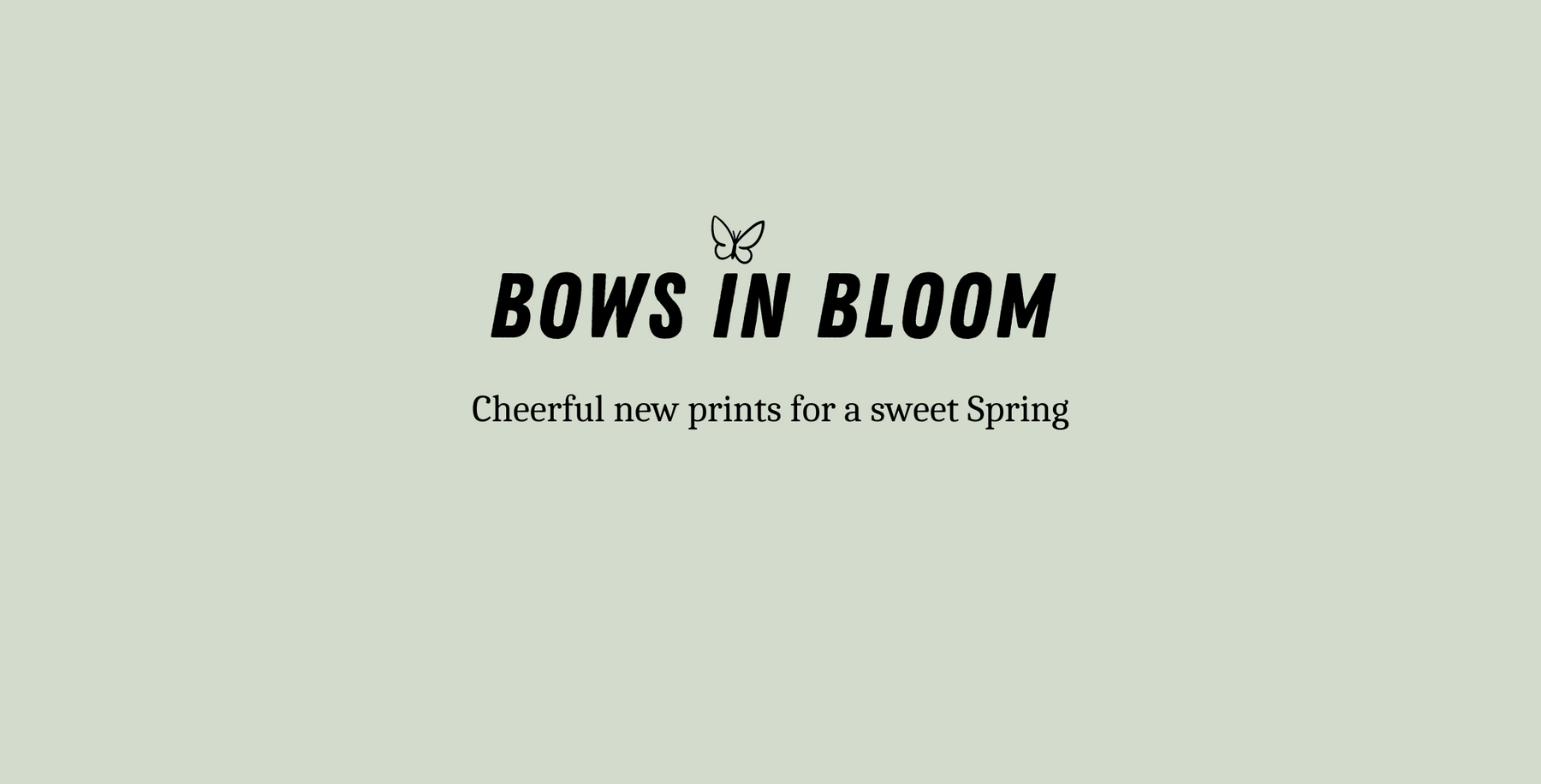 Bows in Bloom. Cheerful new prints for a sweet spring.