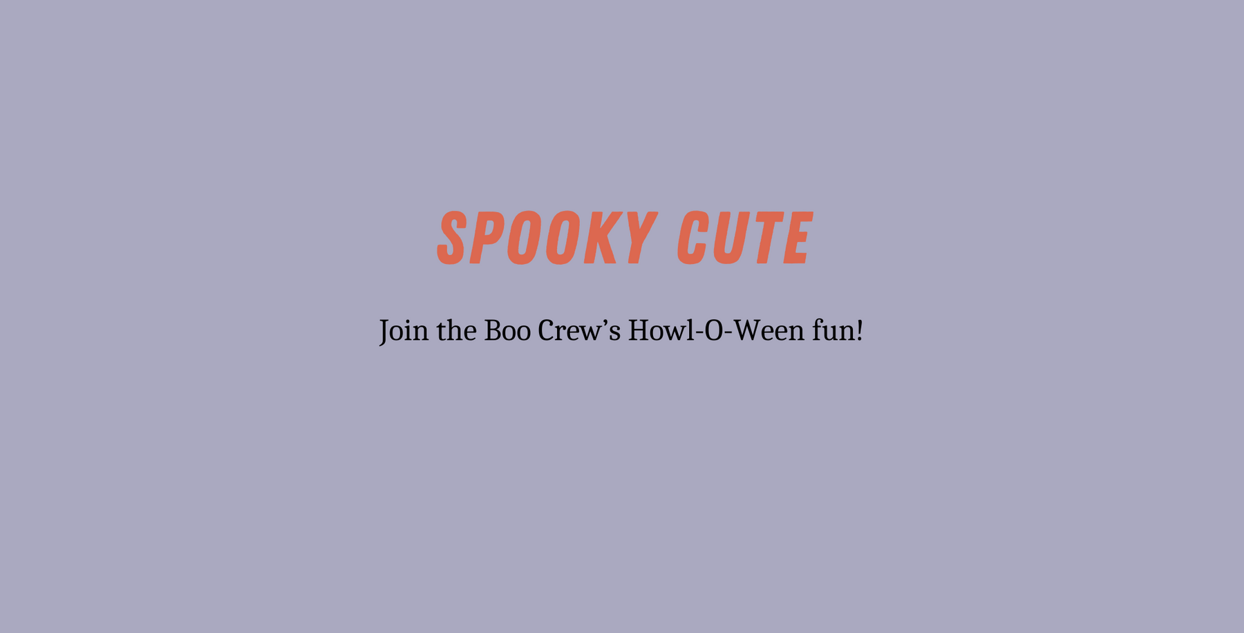 Spooky Cute. Join the Boo Crew's halloween fun!